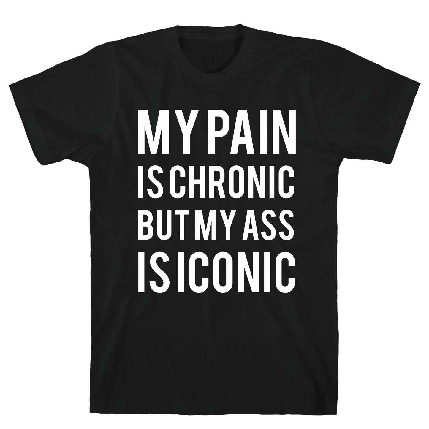 My Pain Is Chronic But My Ass Is Iconic T-Shirt