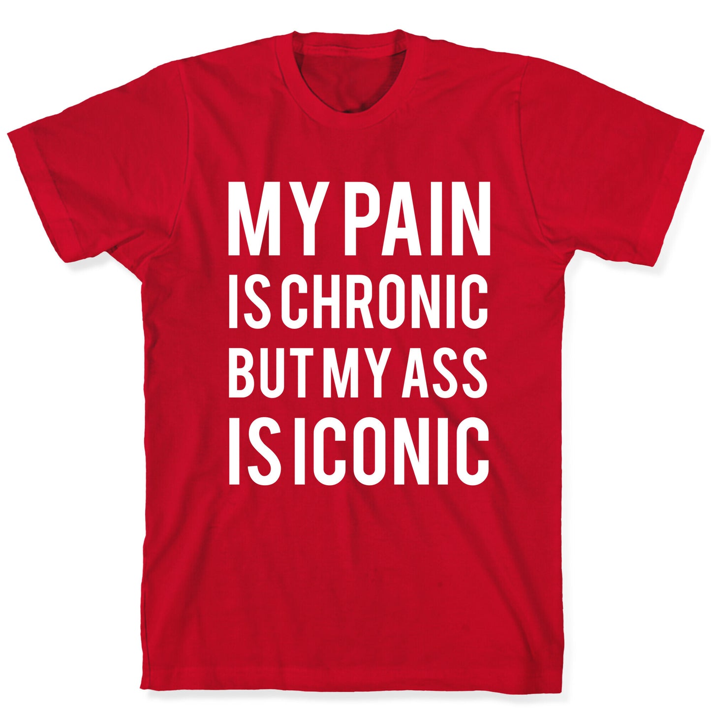My Pain Is Chronic But My Ass Is Iconic T-Shirt