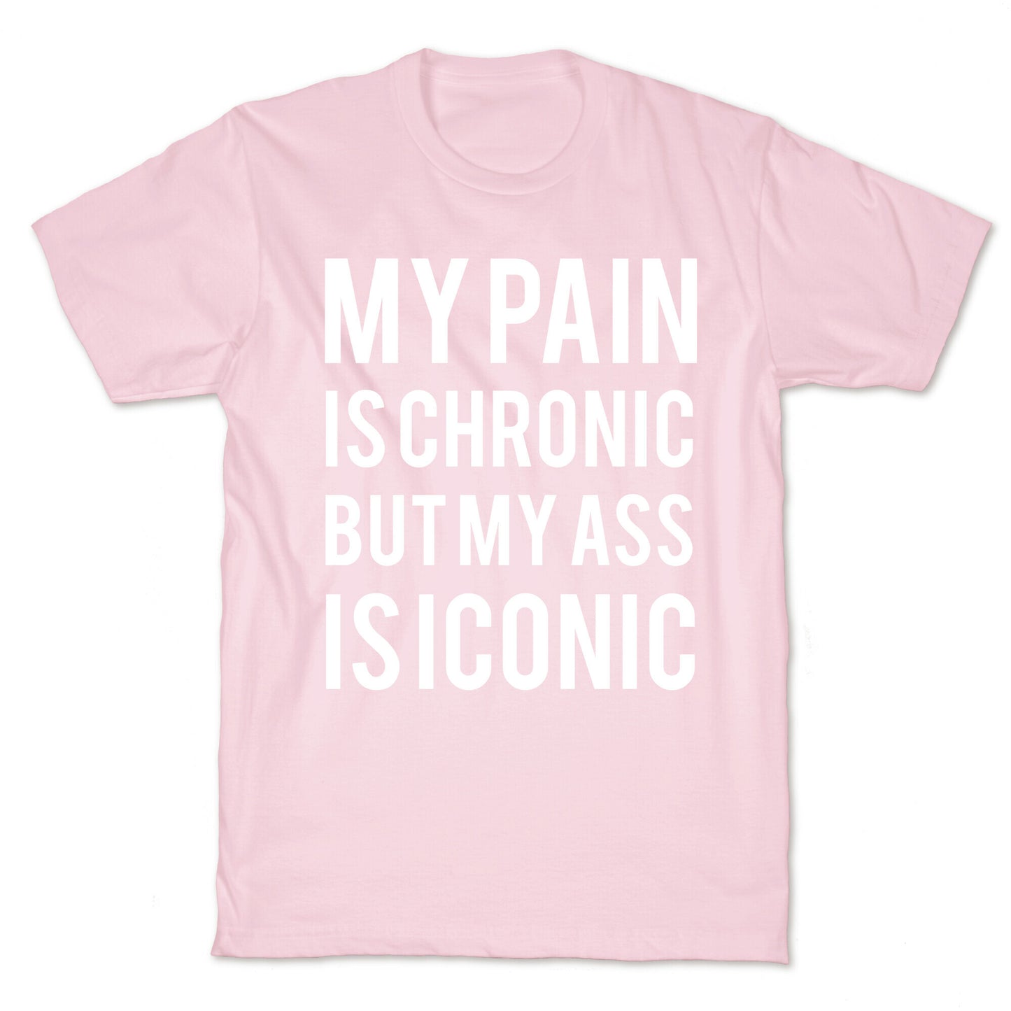 My Pain Is Chronic But My Ass Is Iconic T-Shirt