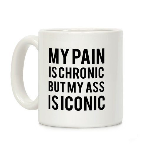 My Pain Is Chronic But My Ass Is Iconic Coffee Mug