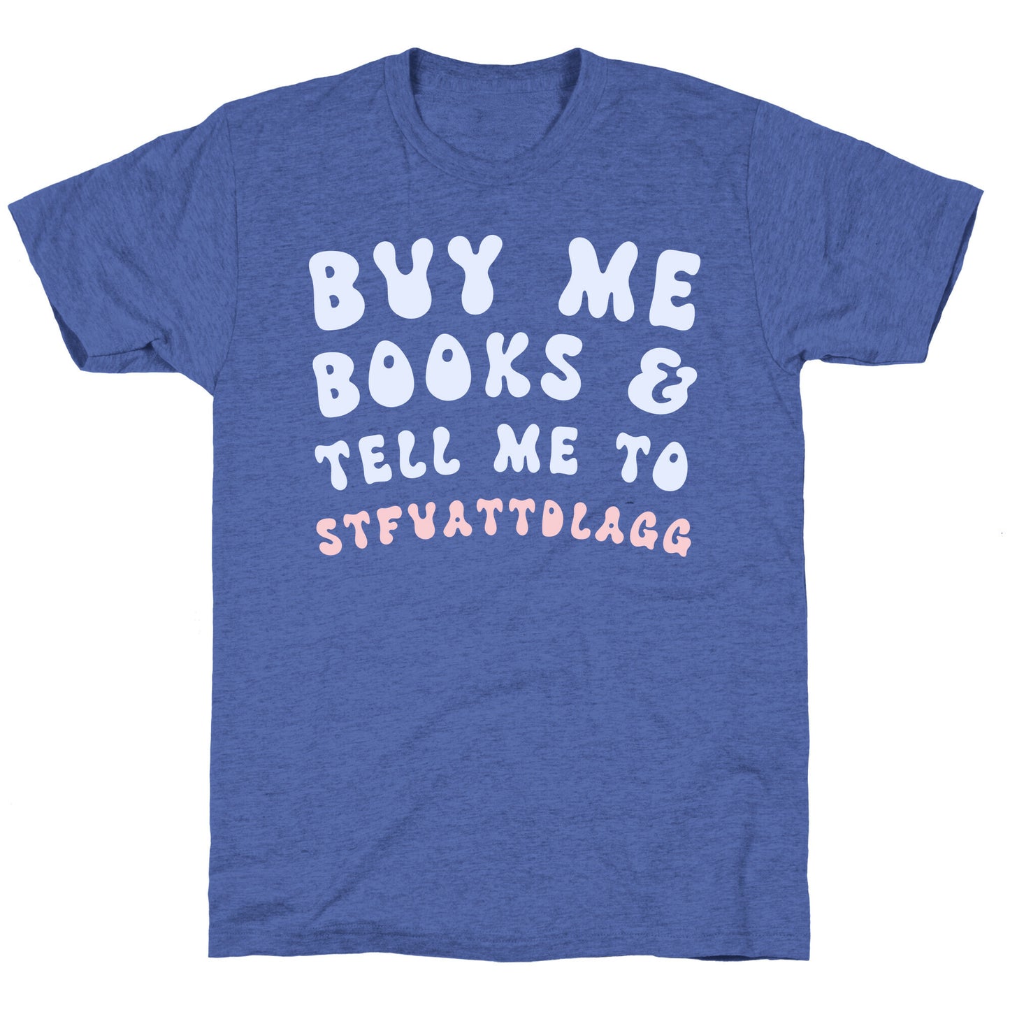 Buy Me Books And Tell Me To STFUATTDLAGG Unisex Triblend Tee