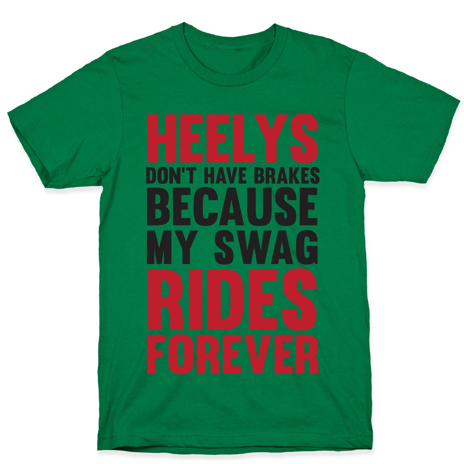 Heelys Don't Have Break Because My Swag Rides Forever T-Shirt