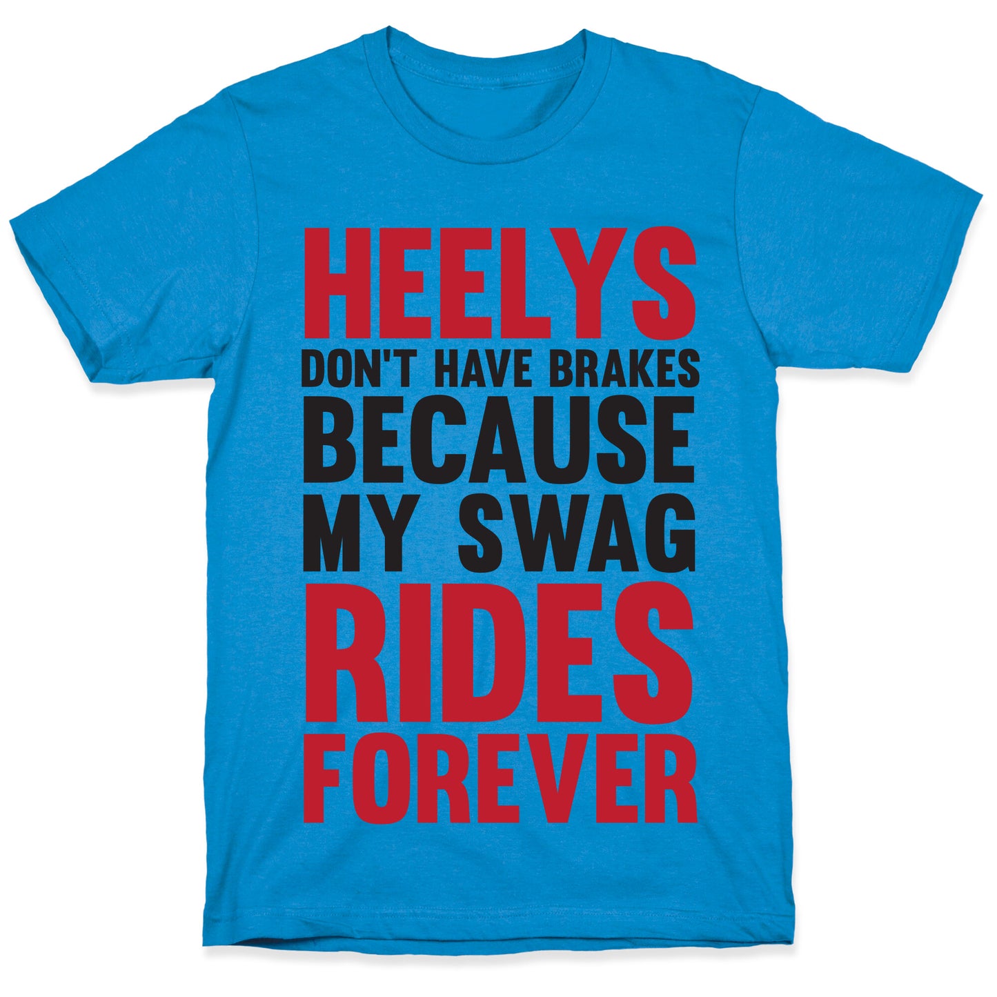 Heelys Don't Have Break Because My Swag Rides Forever T-Shirt