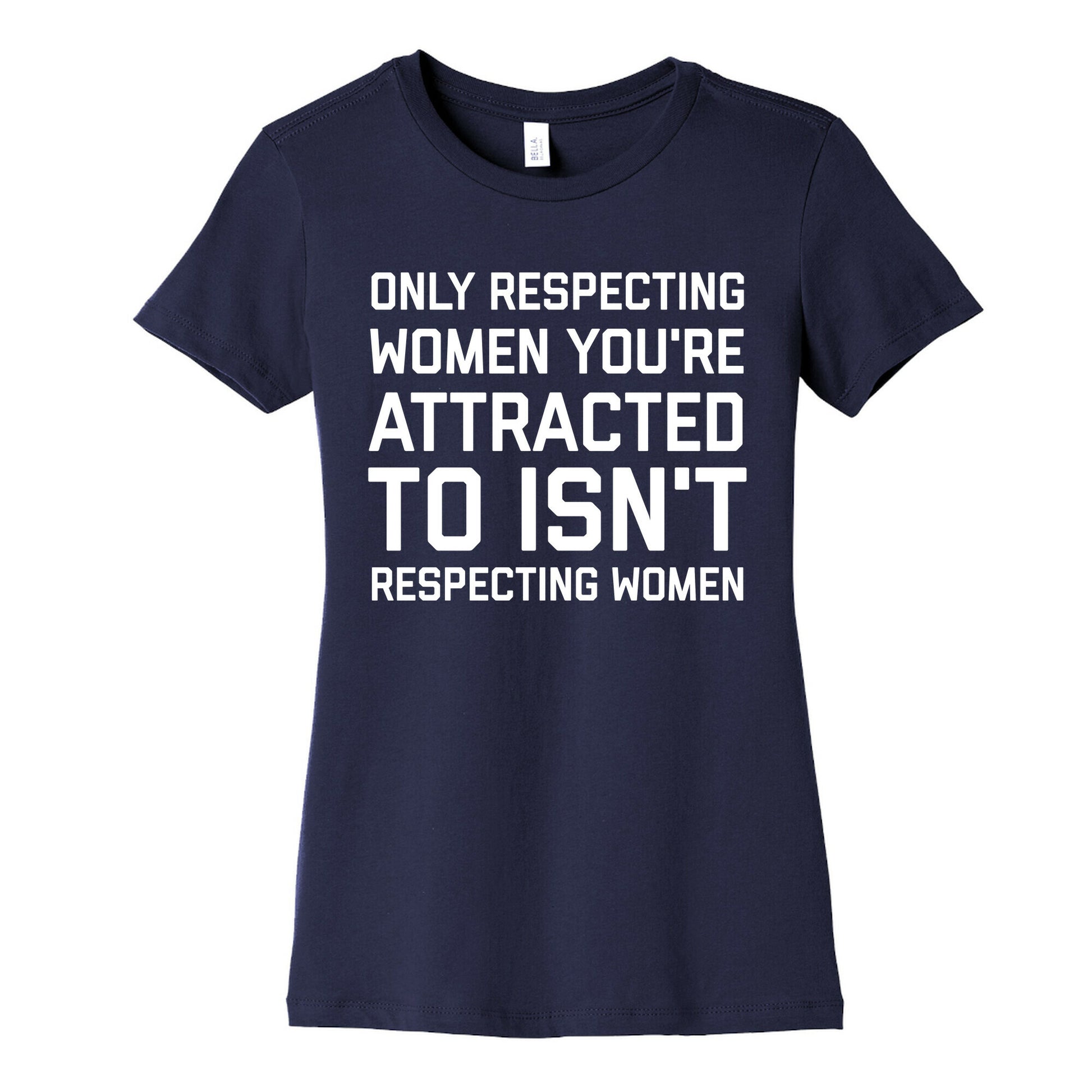 Only Respecting Women You're Attracted To Isn't Respecting Women Women's Cotton Tee