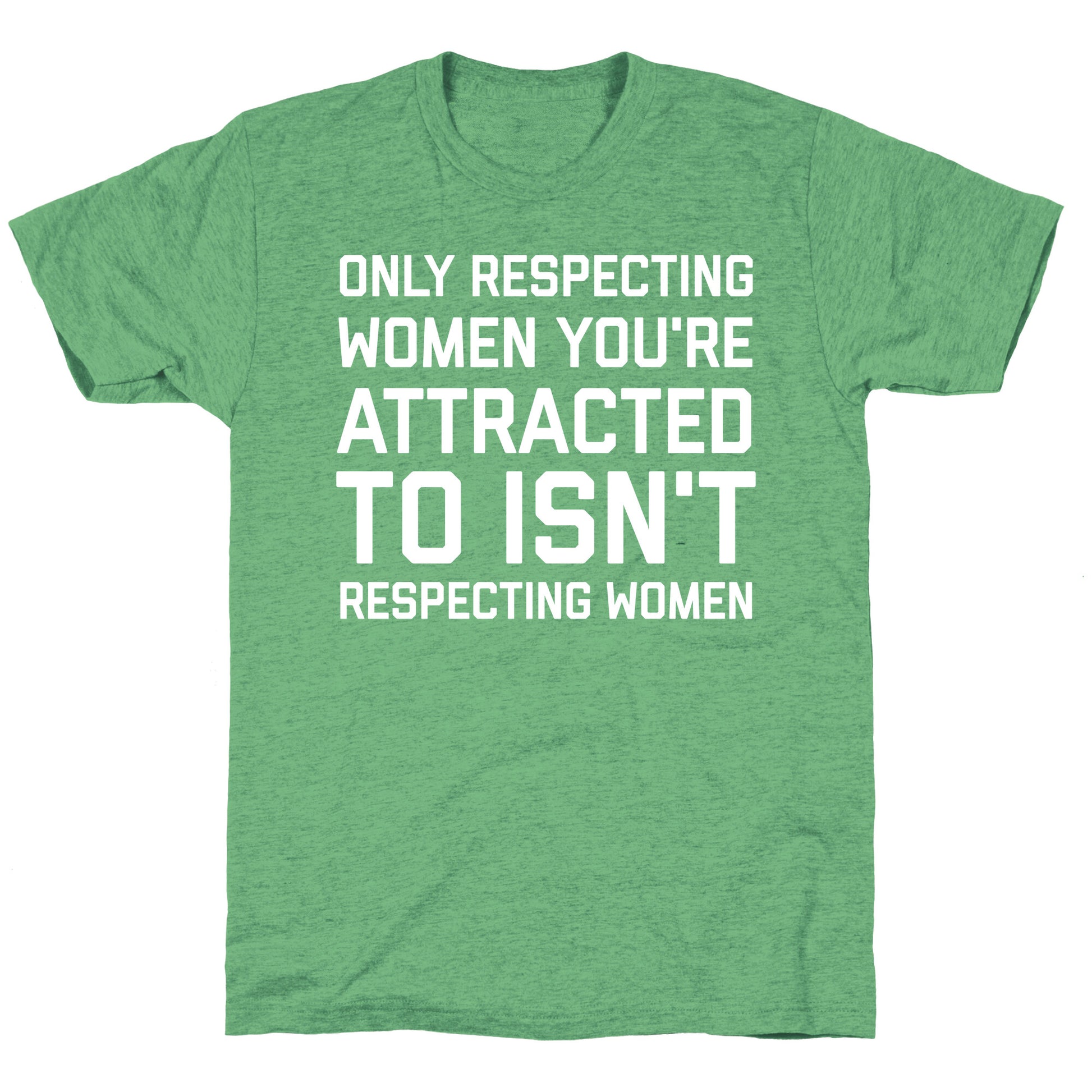 Only Respecting Women You're Attracted To Isn't Respecting Women Unisex Triblend Tee