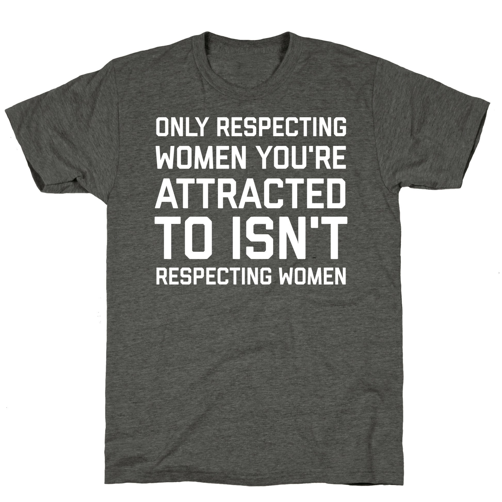 Only Respecting Women You're Attracted To Isn't Respecting Women Unisex Triblend Tee