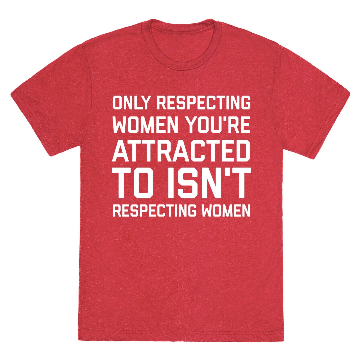 Only Respecting Women You're Attracted To Isn't Respecting Women Unisex Triblend Tee