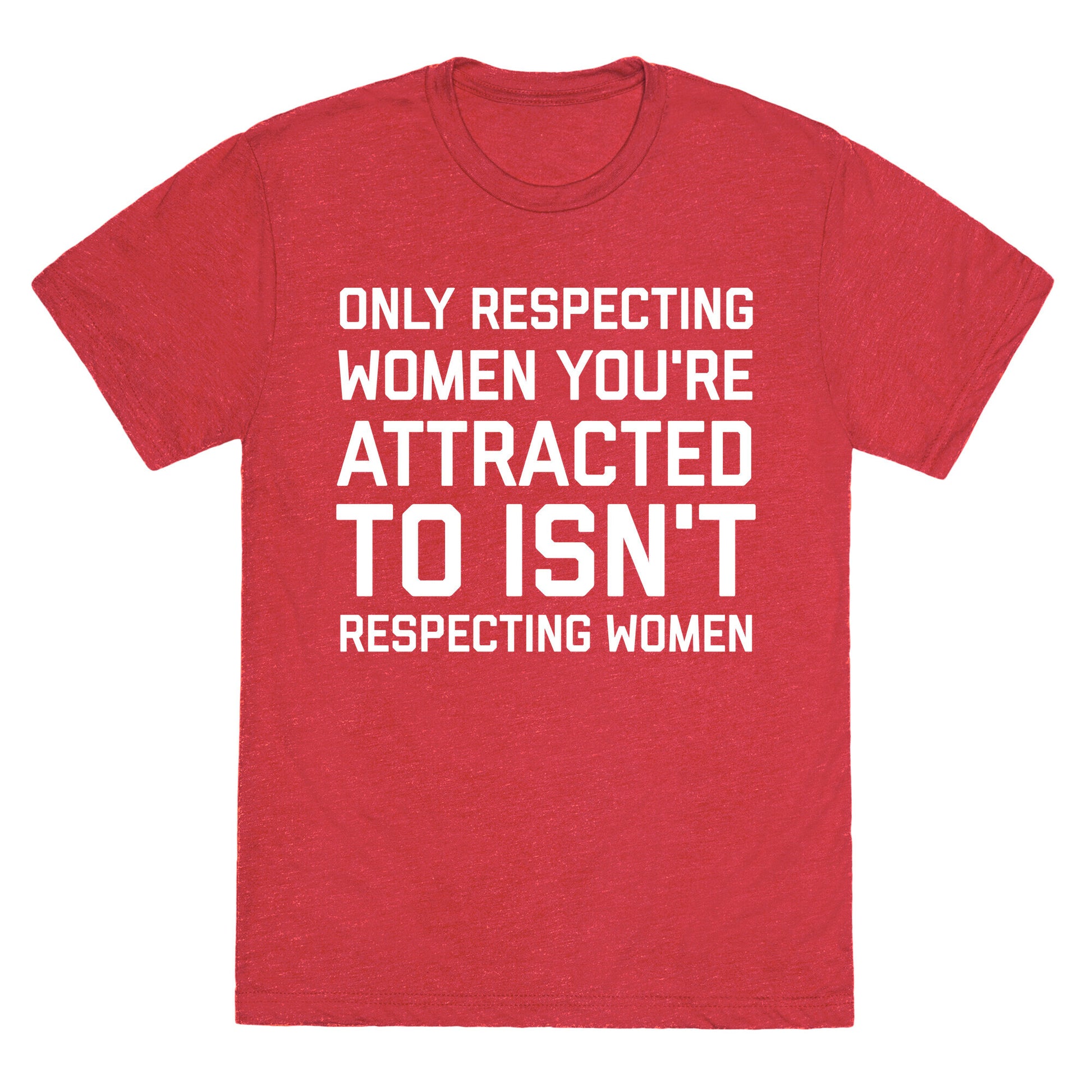 Only Respecting Women You're Attracted To Isn't Respecting Women Unisex Triblend Tee