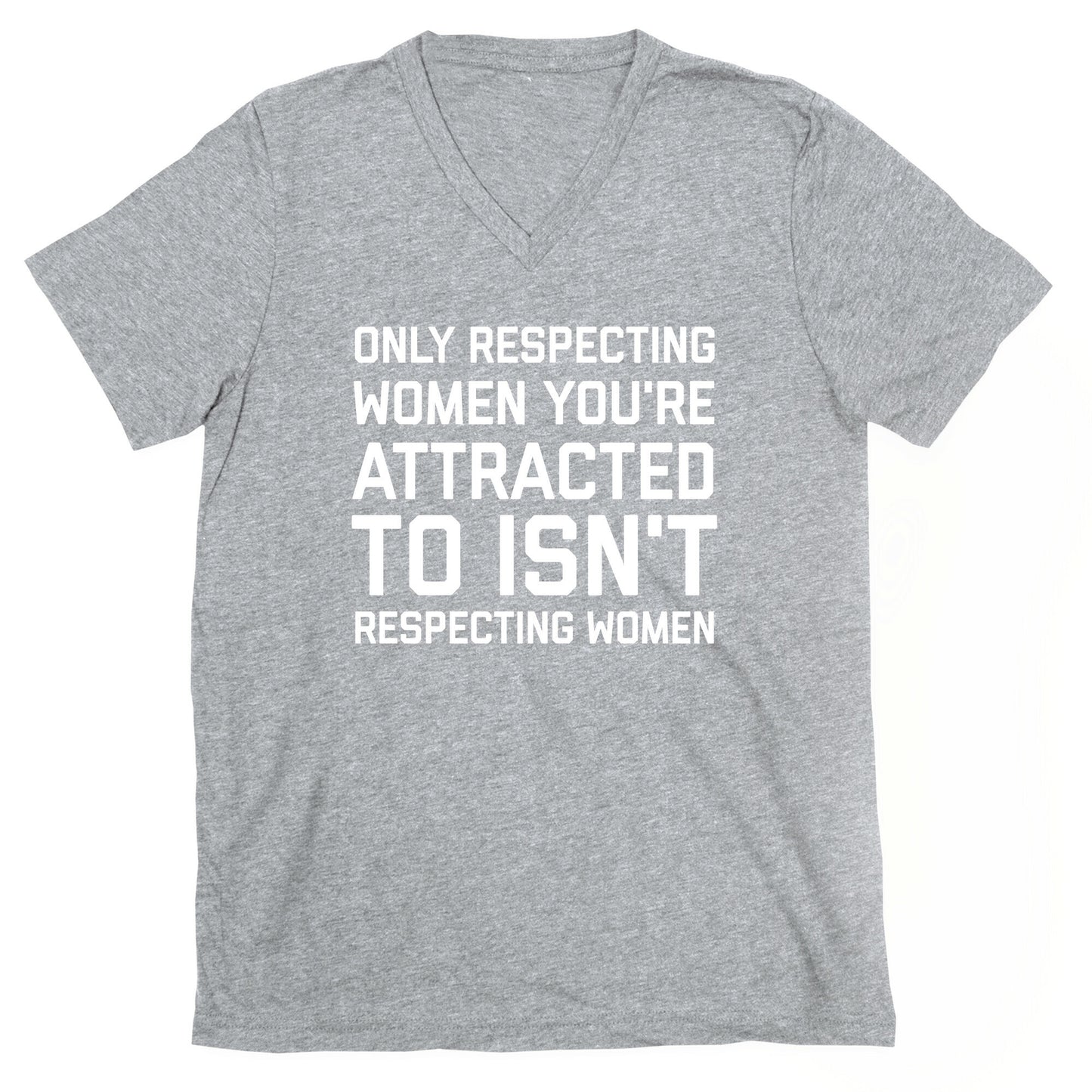 Only Respecting Women You're Attracted To Isn't Respecting Women V-Neck