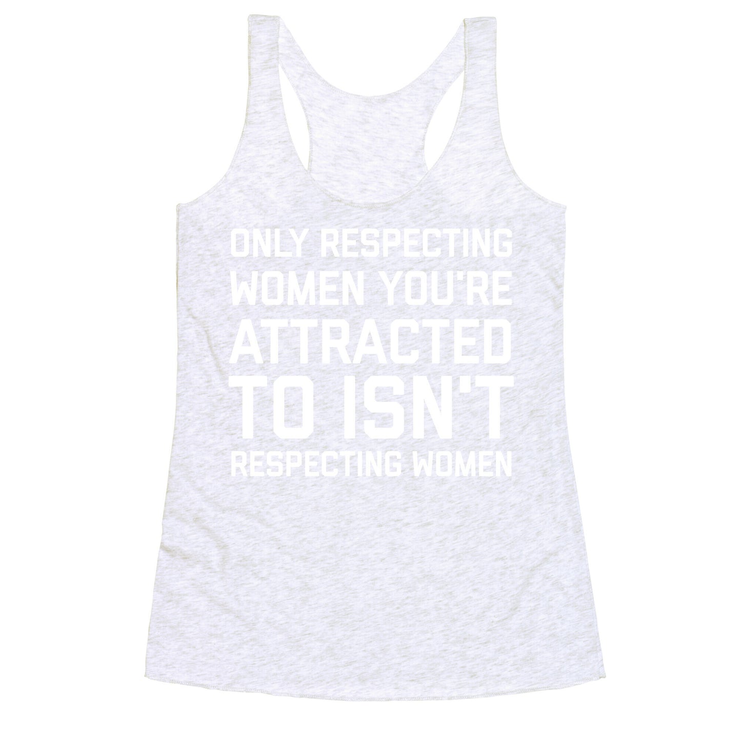 Only Respecting Women You're Attracted To Isn't Respecting Women Racerback Tank