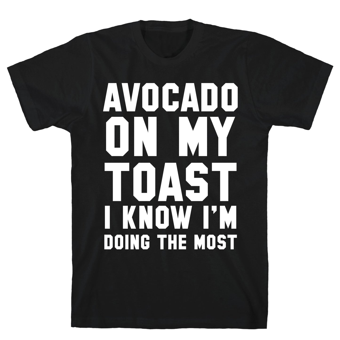 Avocado On MyToast, I Know I'm Doing The Most T-Shirt