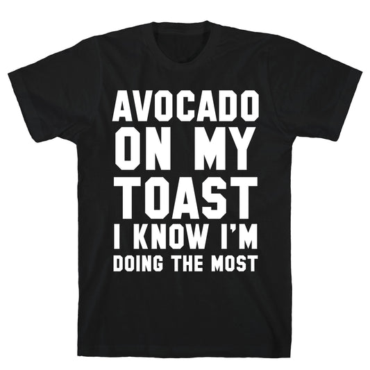 Avocado On MyToast, I Know I'm Doing The Most T-Shirt