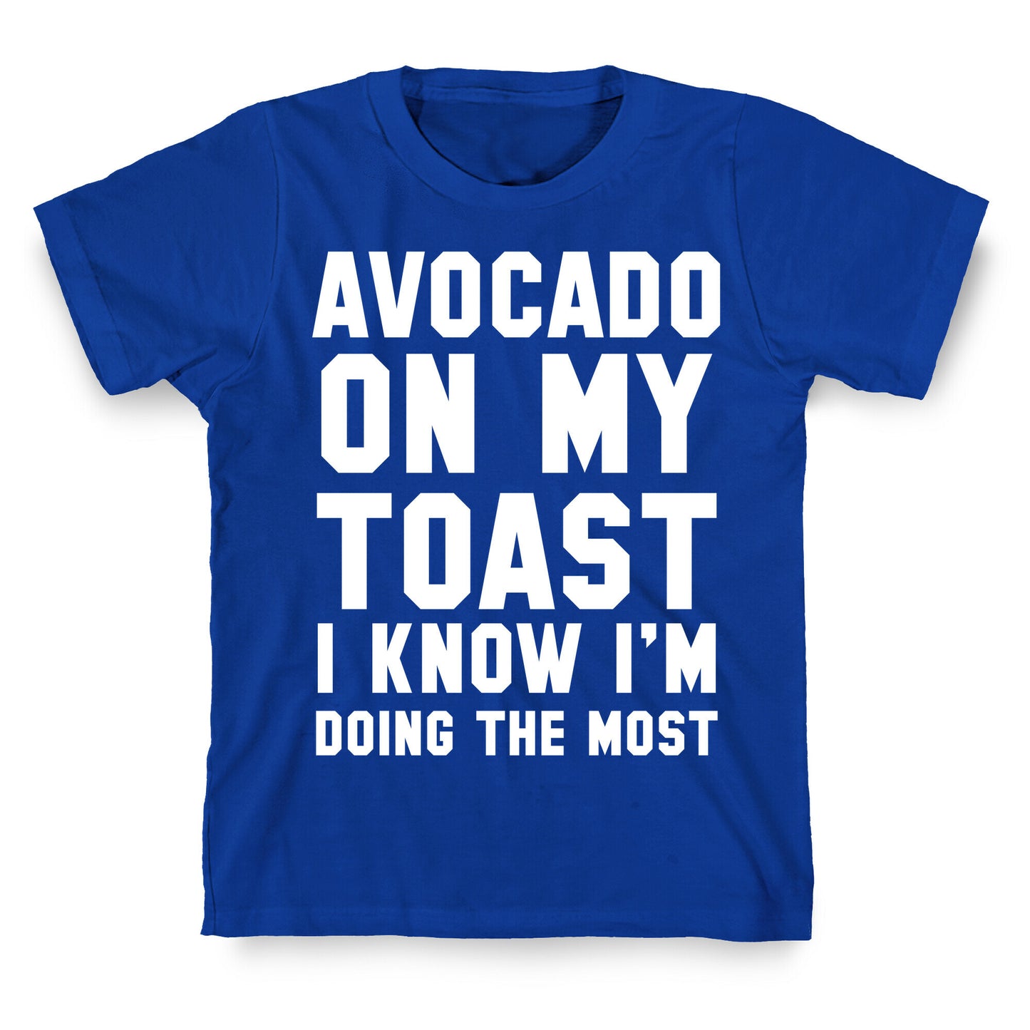 Avocado On MyToast, I Know I'm Doing The Most T-Shirt