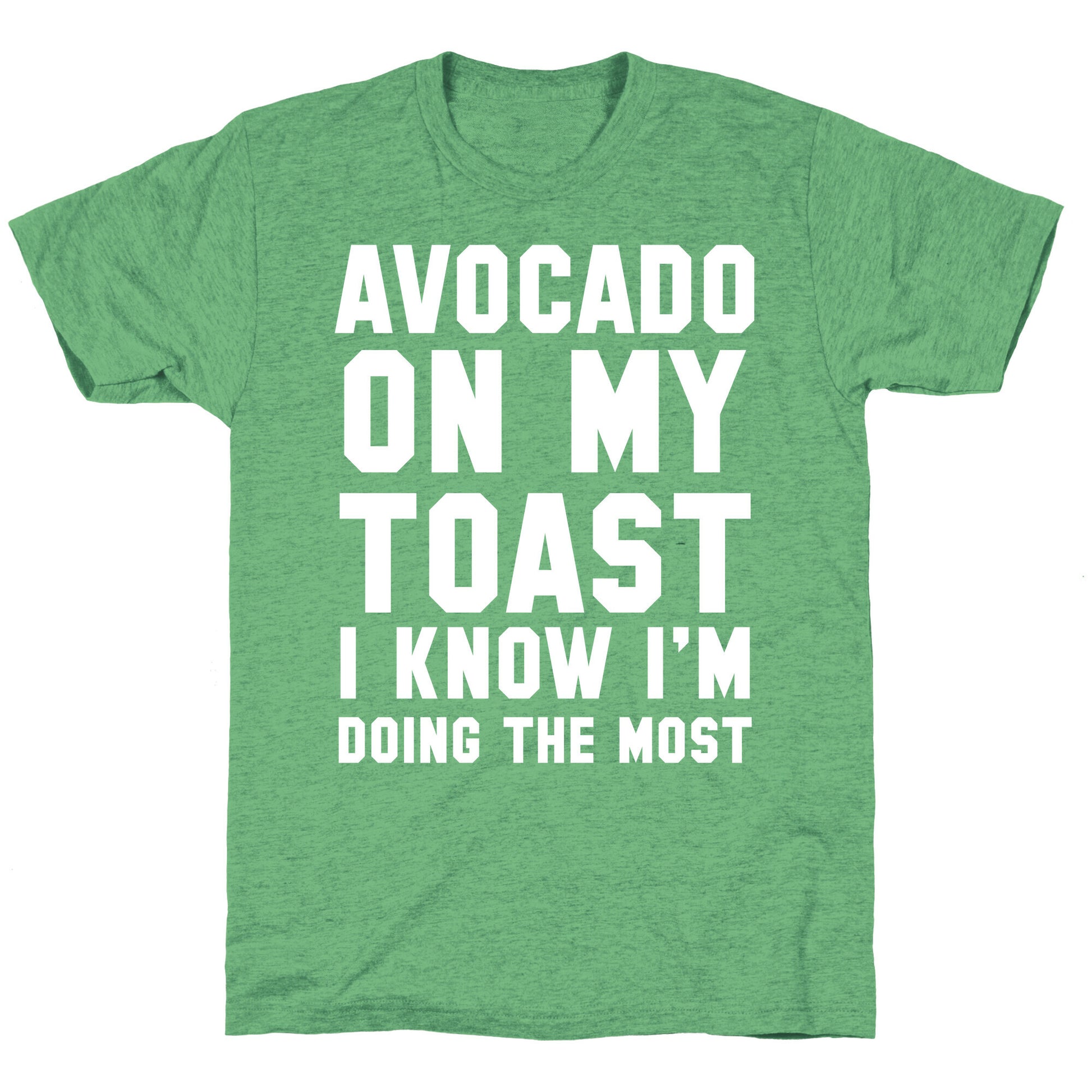 Avocado On MyToast, I Know I'm Doing The Most Unisex Triblend Tee