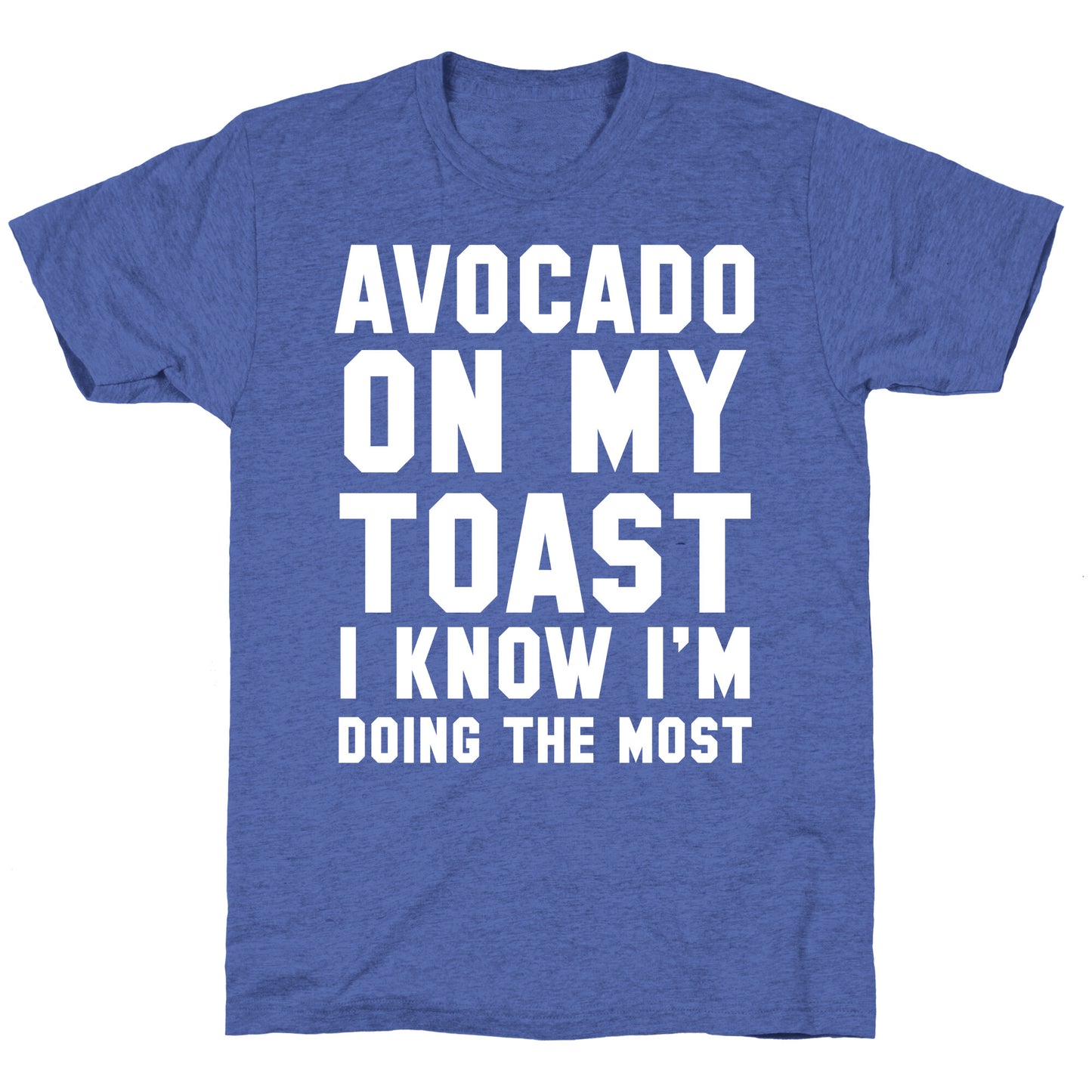 Avocado On MyToast, I Know I'm Doing The Most Unisex Triblend Tee