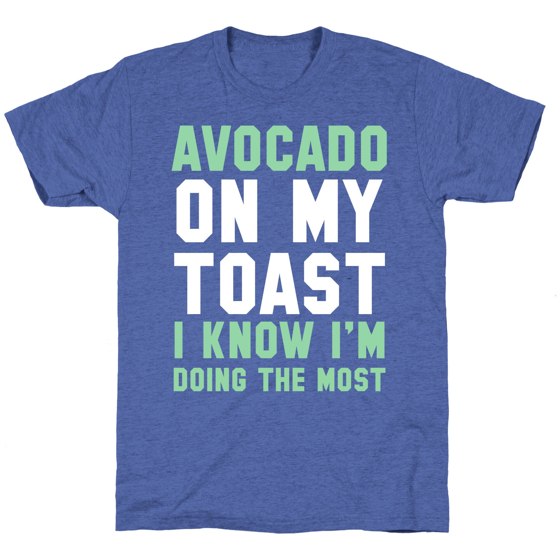 Avocado On MyToast, I Know I'm Doing The Most Unisex Triblend Tee