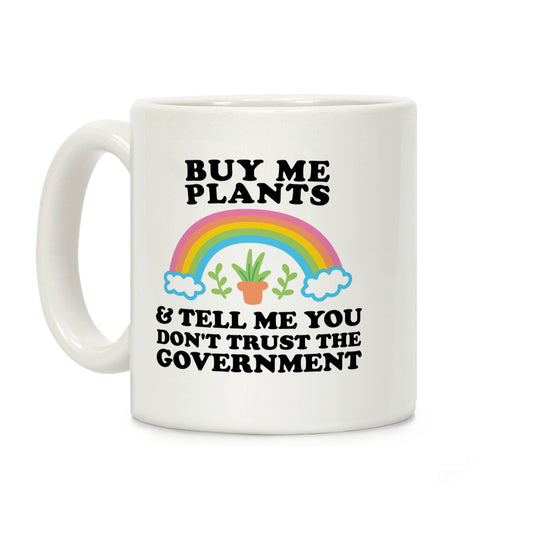 Buy Me Plants And Tell Me You Don't Trust The Government Coffee Mug
