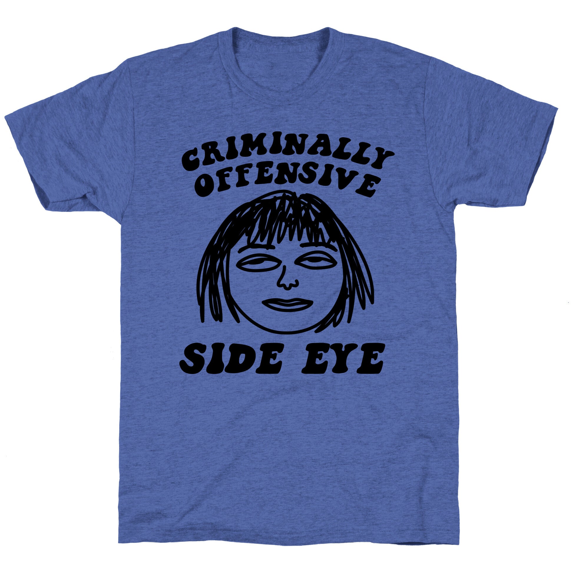 Criminally Offensive Side Eye Unisex Triblend Tee