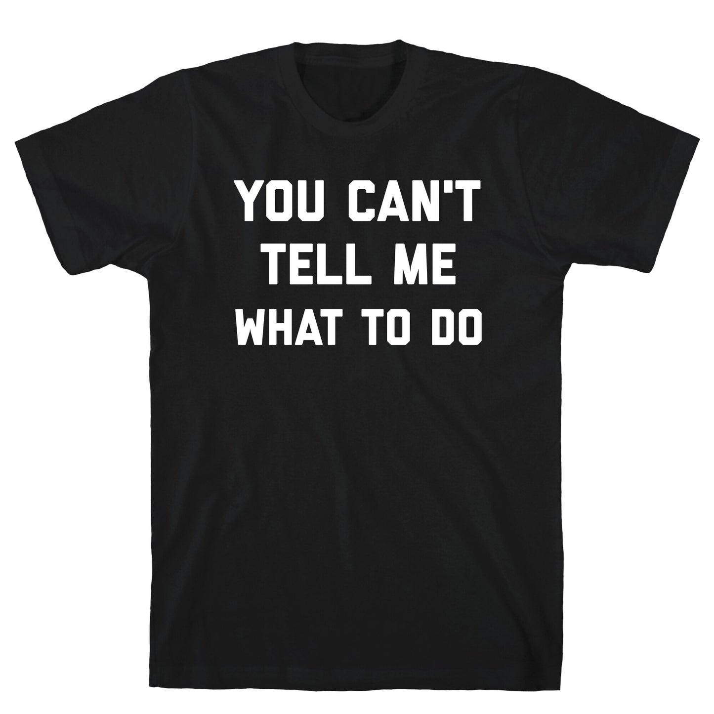 You Can't Tell Me What To Do T-Shirt
