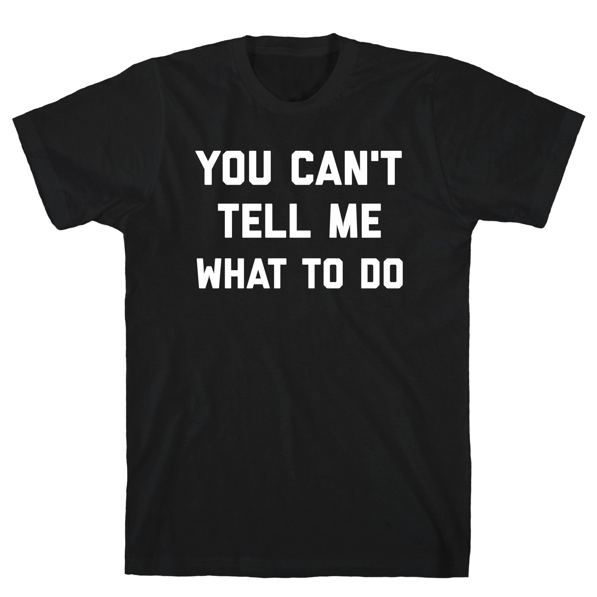 You Can't Tell Me What To Do T-Shirt