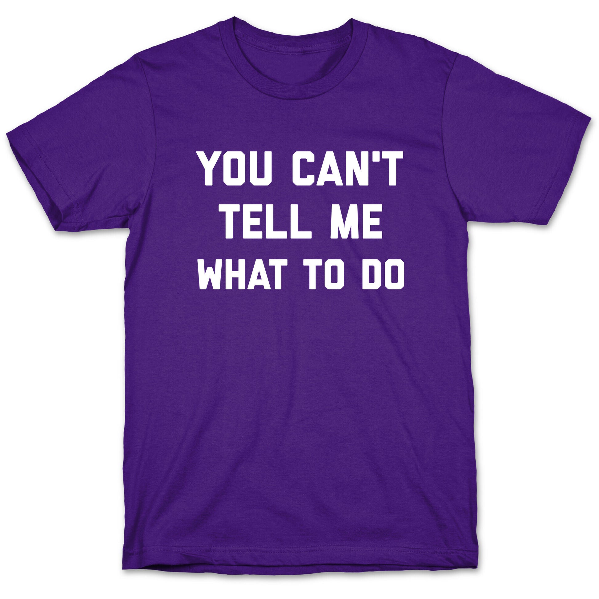 You Can't Tell Me What To Do T-Shirt