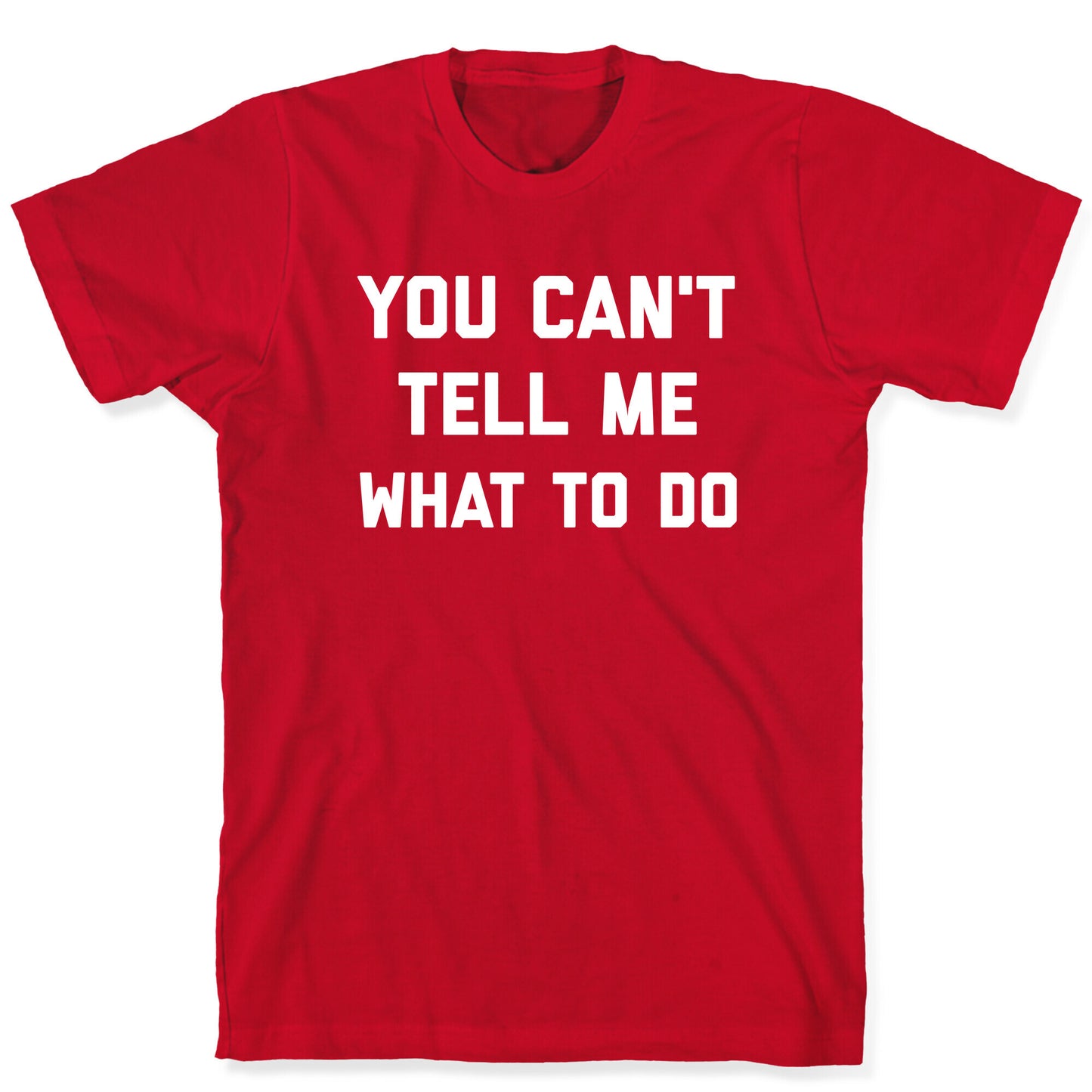 You Can't Tell Me What To Do T-Shirt