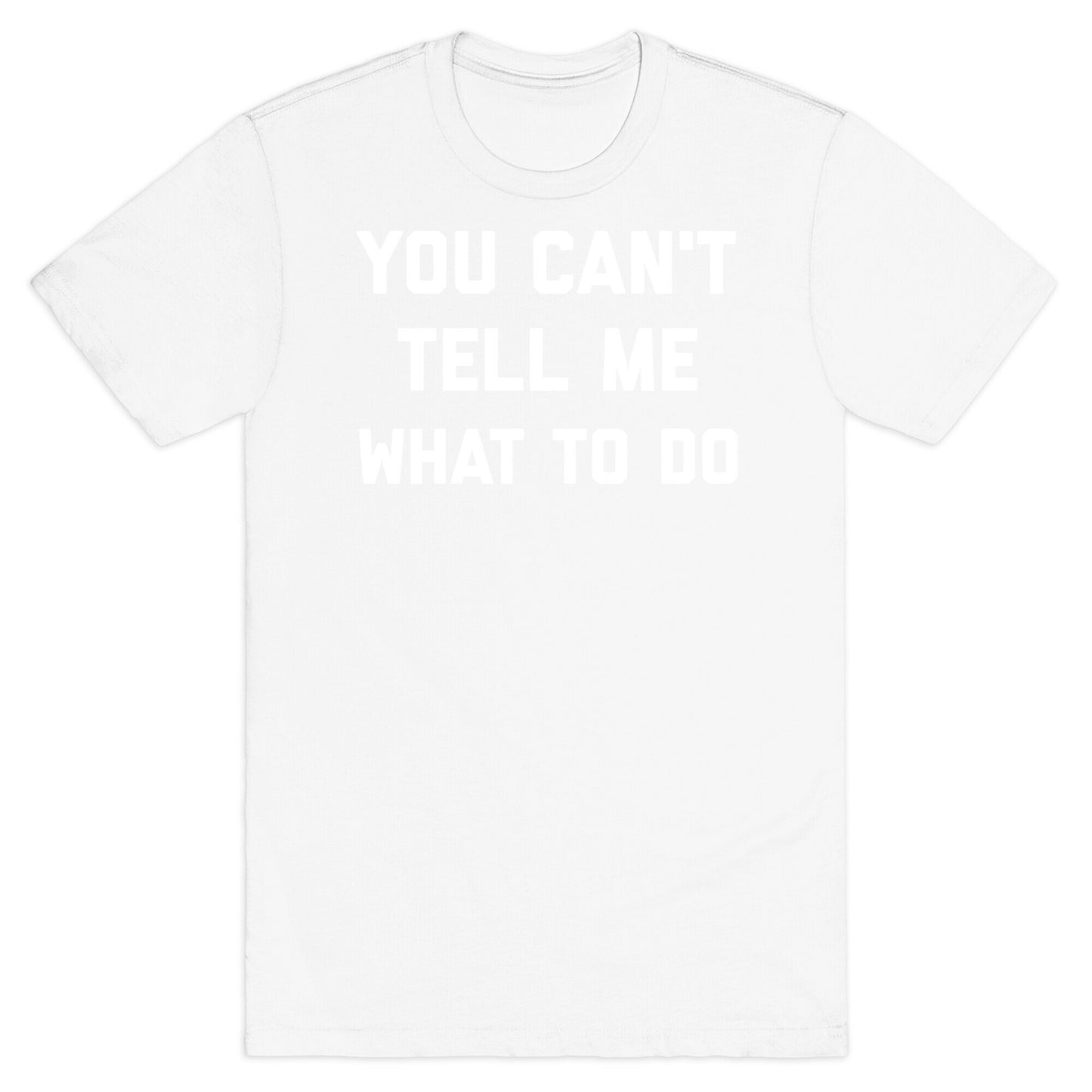 You Can't Tell Me What To Do T-Shirt