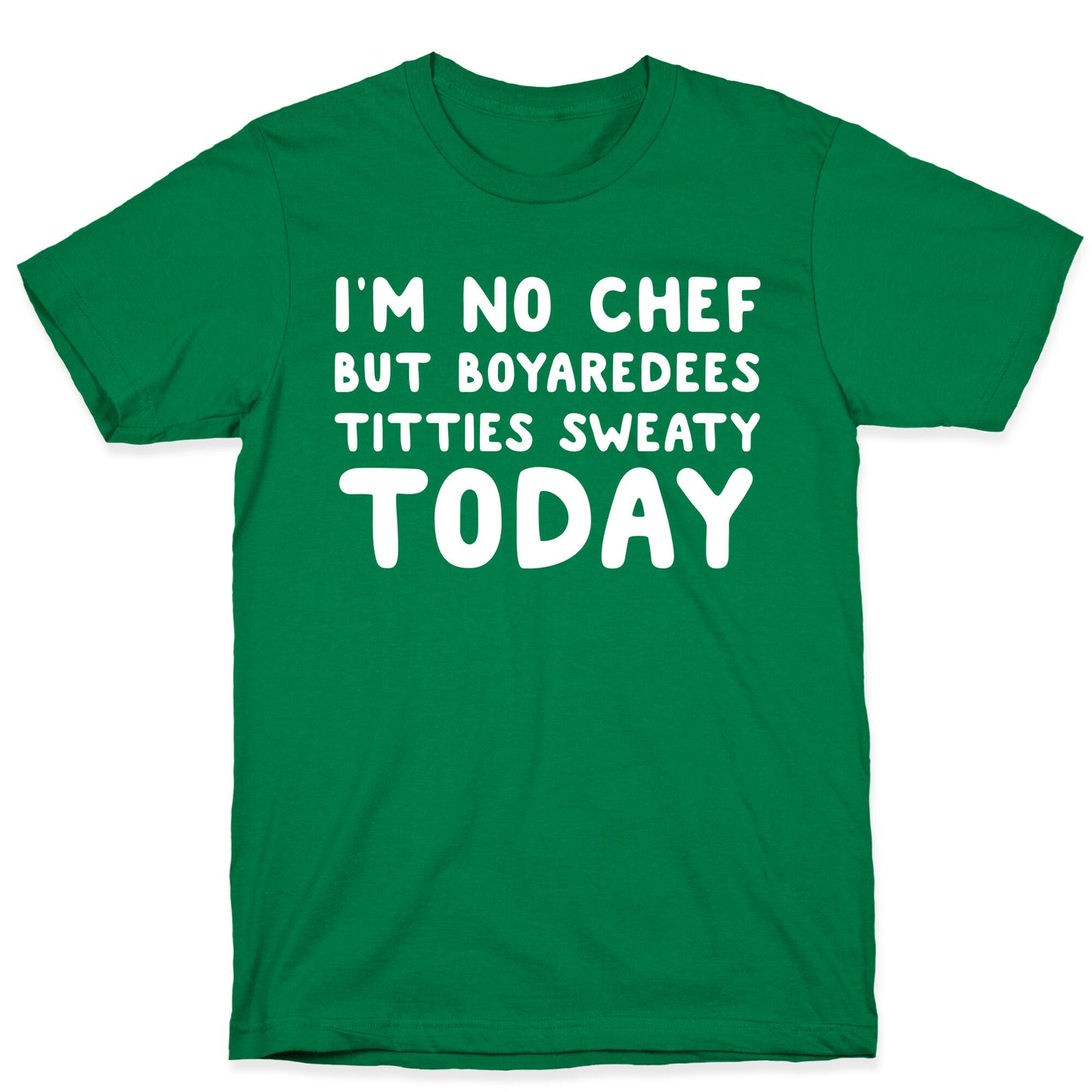 I'm No Chef But Boyaredees Titties Sweaty Today T-Shirt