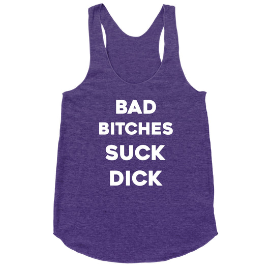 Bad Bitches Suck Dick Racerback Tank