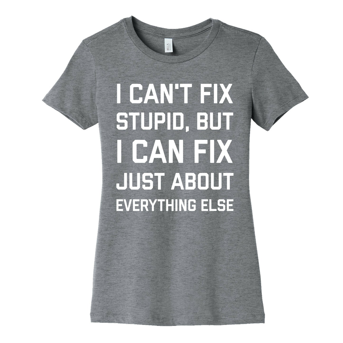 I Can't Fix Stupid, But I Can Fix Just About Everything Else Women's Cotton Tee