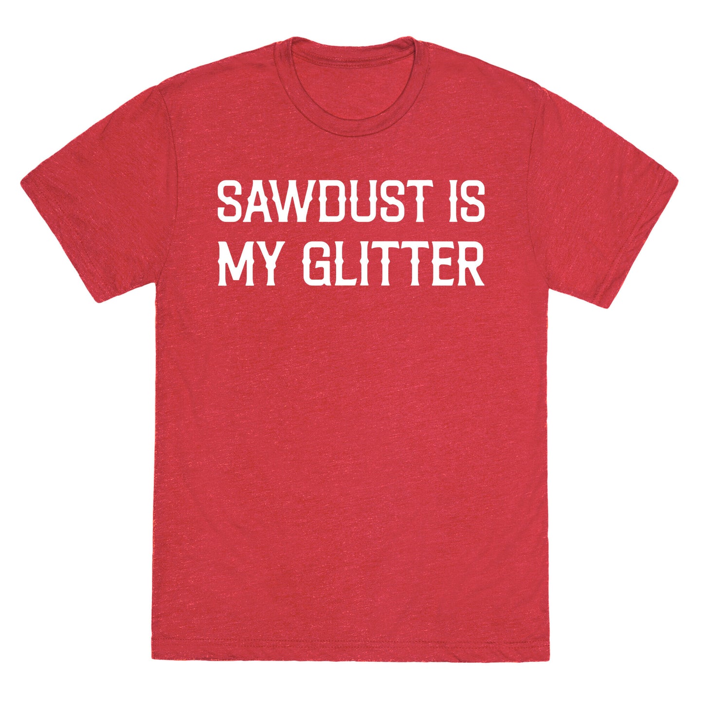Sawdust Is My Glitter Unisex Triblend Tee