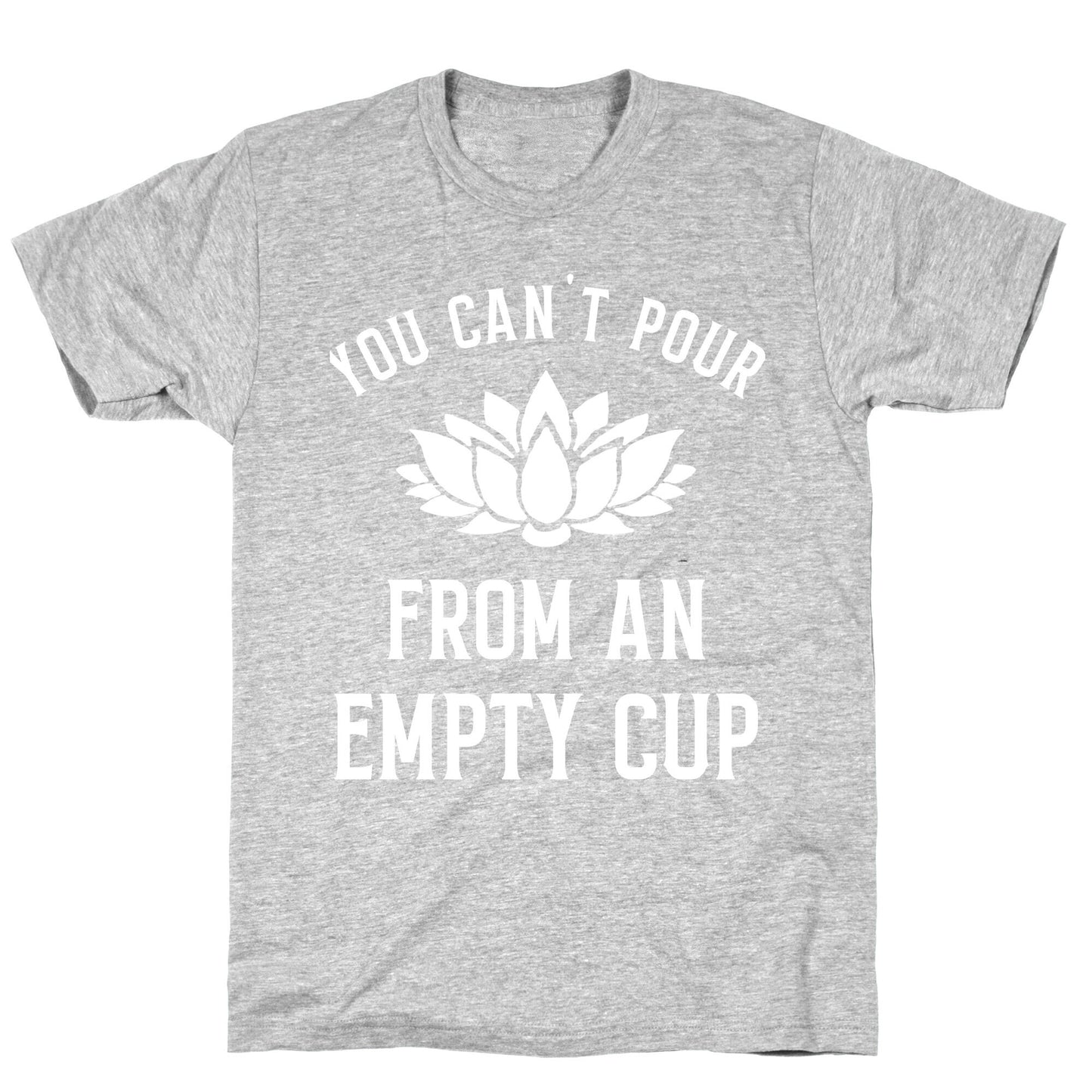 You Can't Pour From An Empty Cup T-Shirt