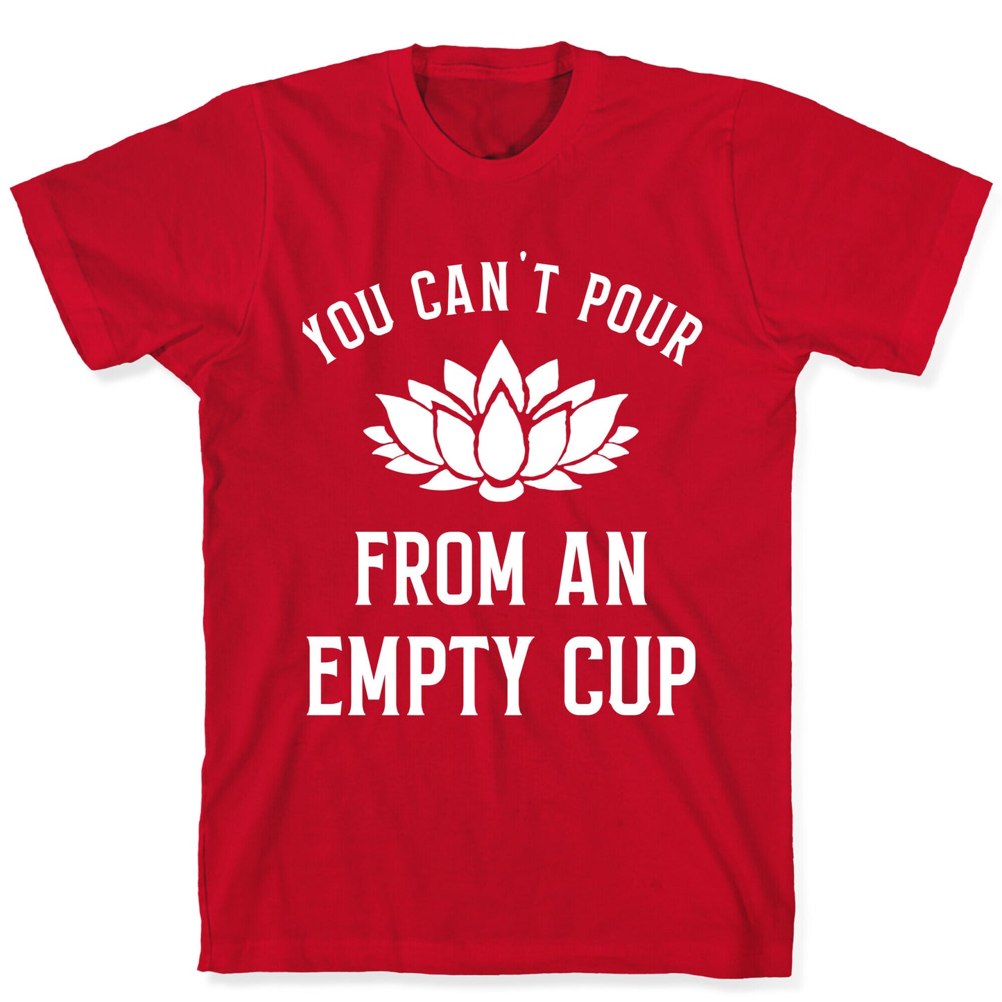 You Can't Pour From An Empty Cup T-Shirt