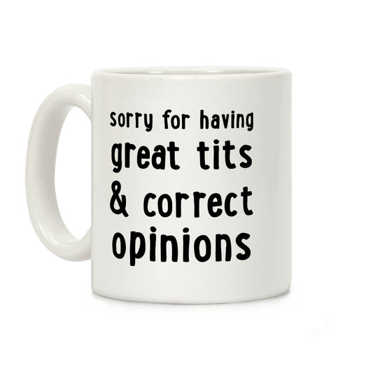 Sorry For Having Great Tits & Correct Opinions Coffee Mug