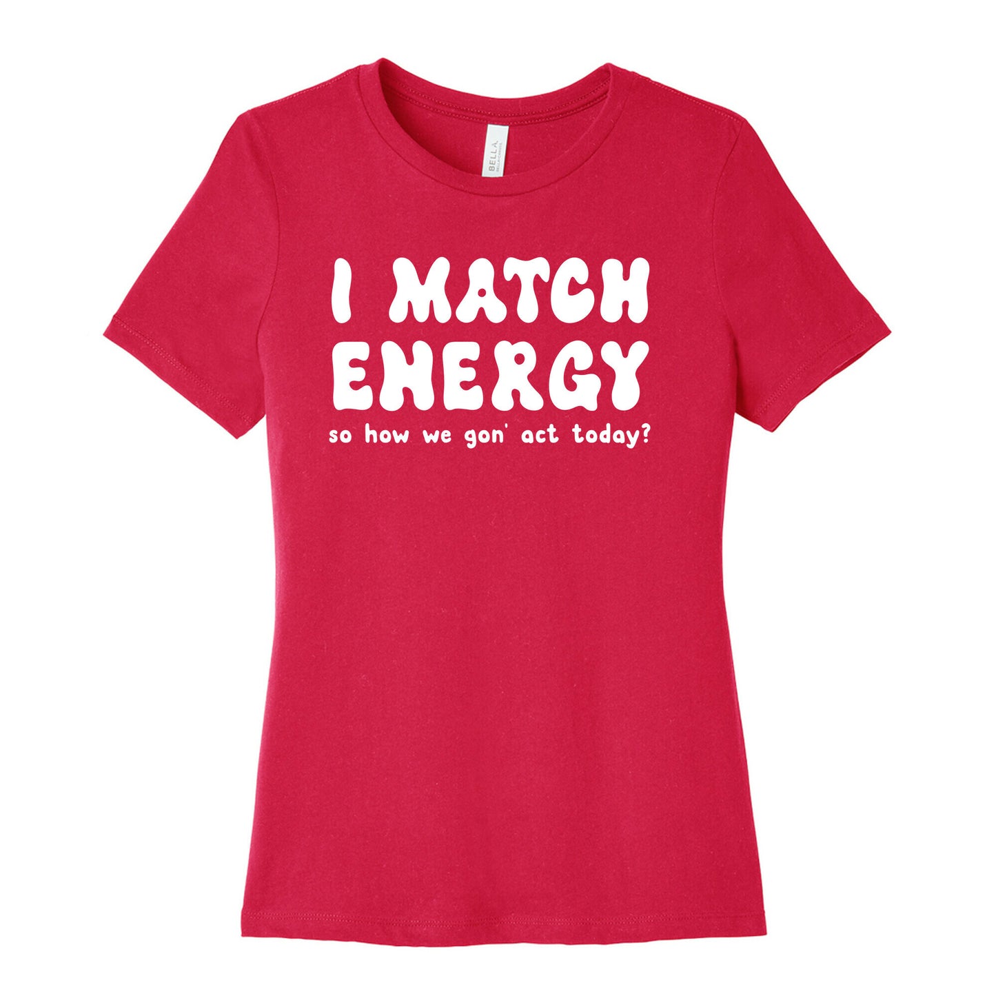 I Match Energy So How We Gon' Act Today? Women's Cotton Tee