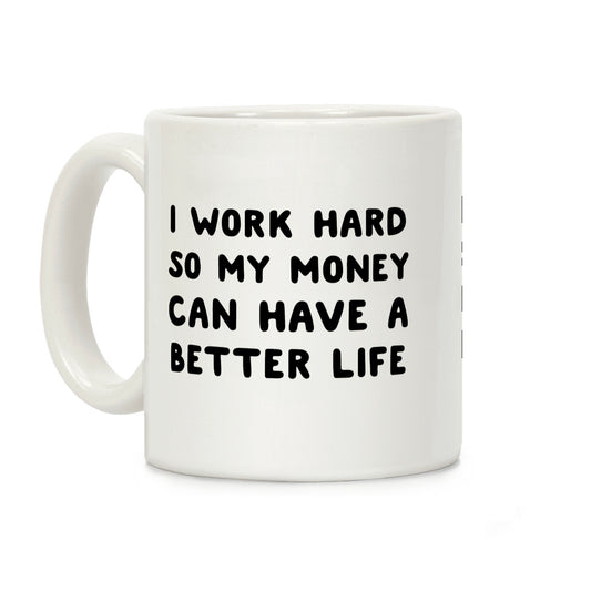 I Work Hard So My Money Can Have A Better Life Coffee Mug