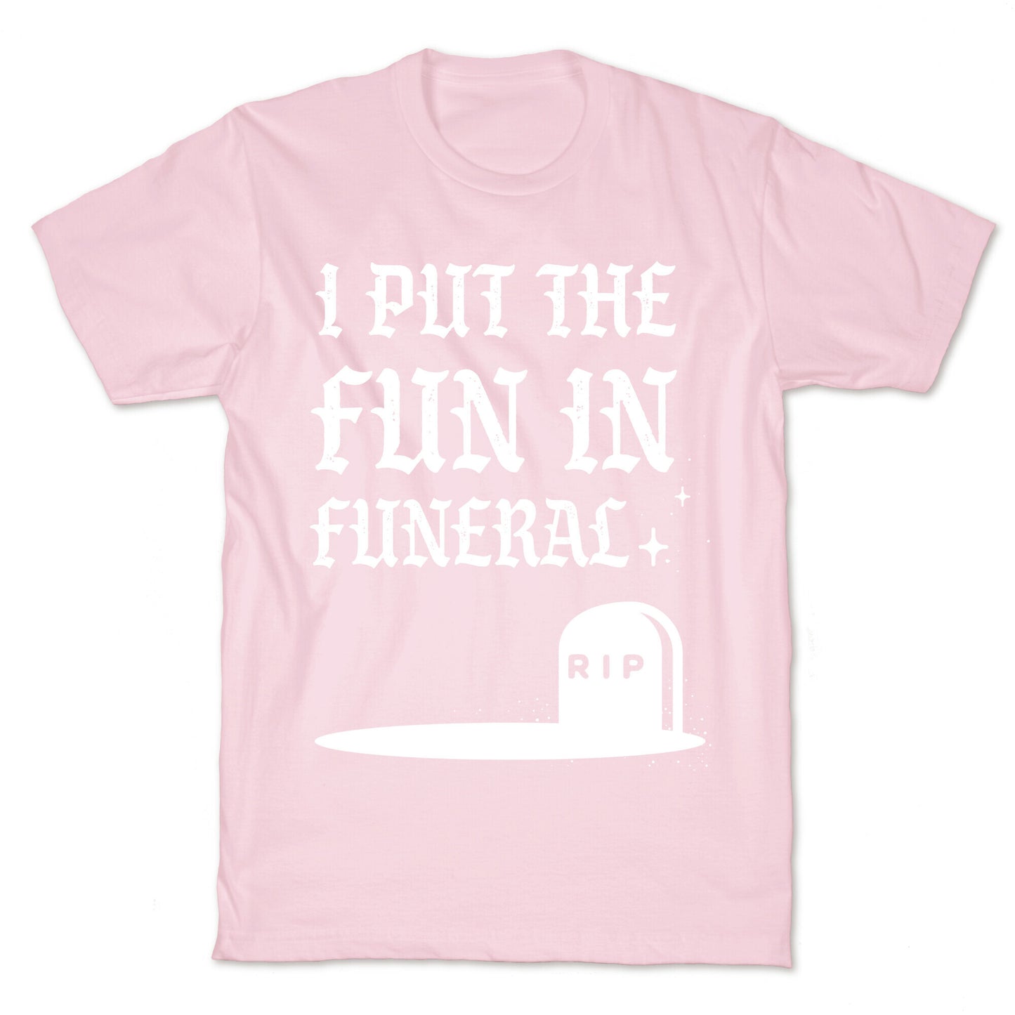 I Put The Fun In Funeral T-Shirt