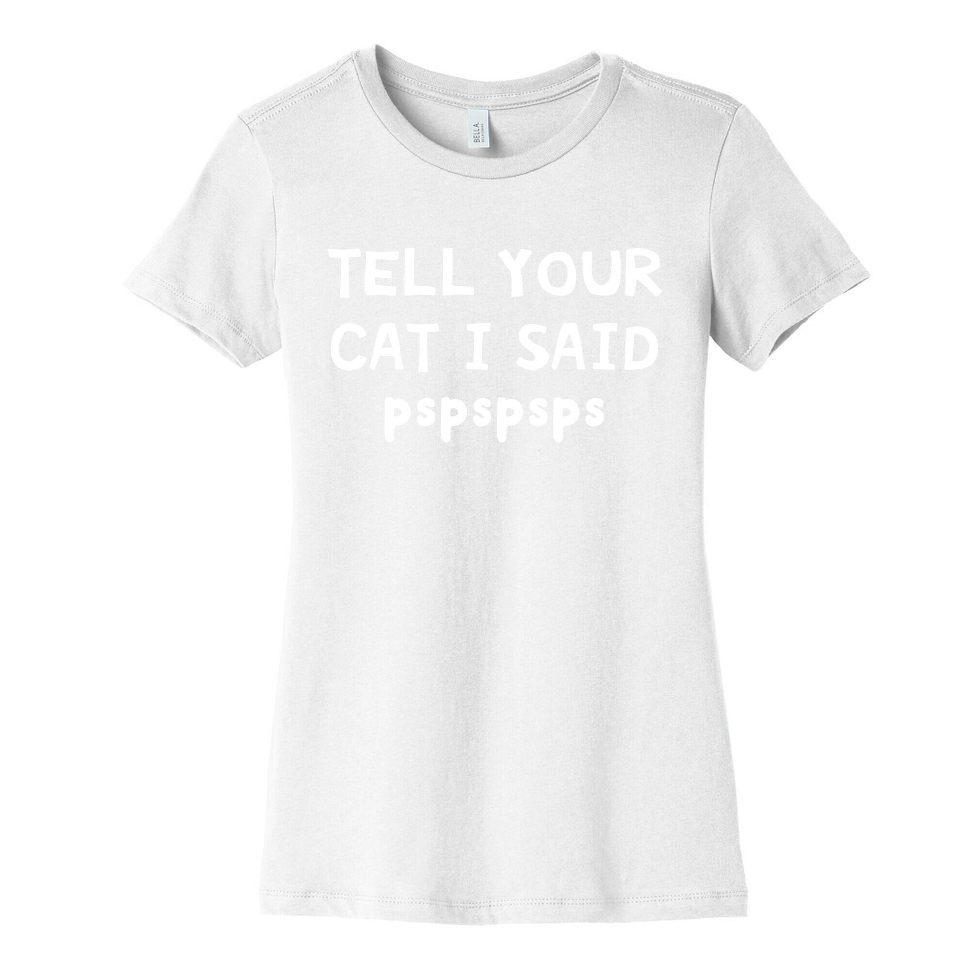 Tell Your Cat I Said Pspspsps Women's Cotton Tee