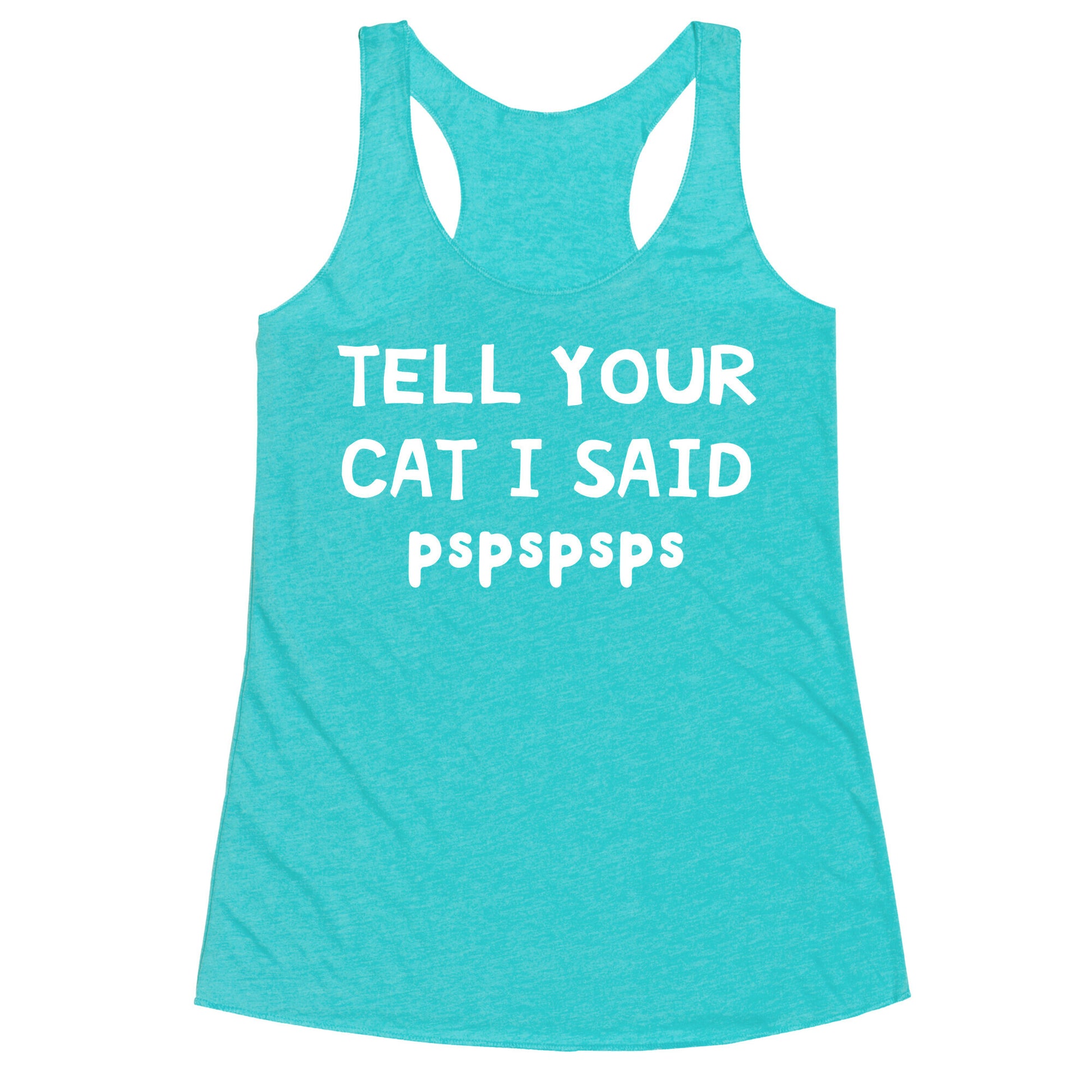 Tell Your Cat I Said Pspspsps Racerback Tank