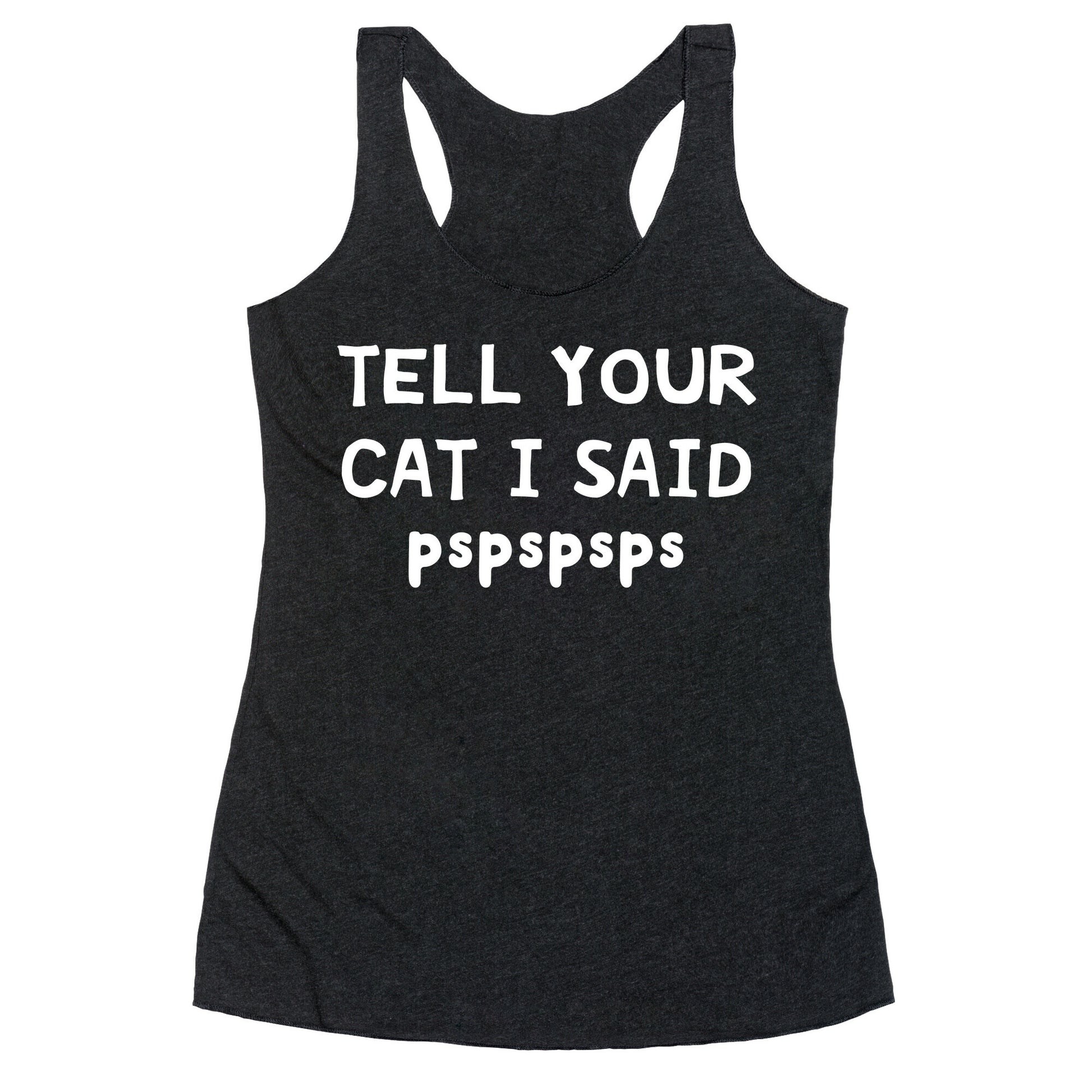 Tell Your Cat I Said Pspspsps Racerback Tank
