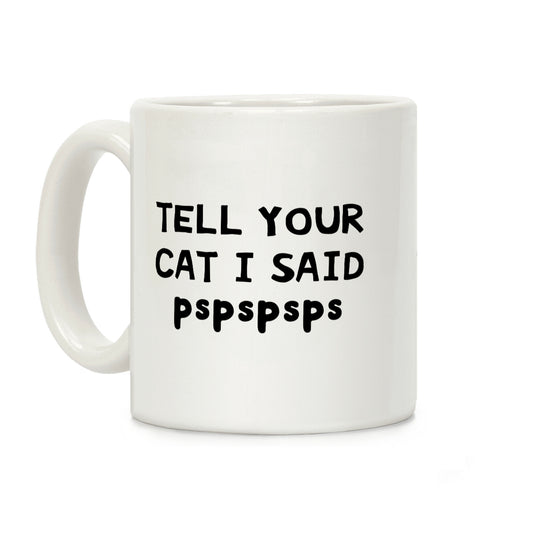 Tell Your Cat I Said Pspspsps Coffee Mug