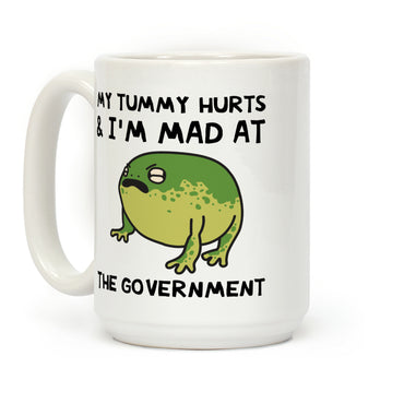 My Tummy Hurts & I'm Mad At The Government Coffee Mug