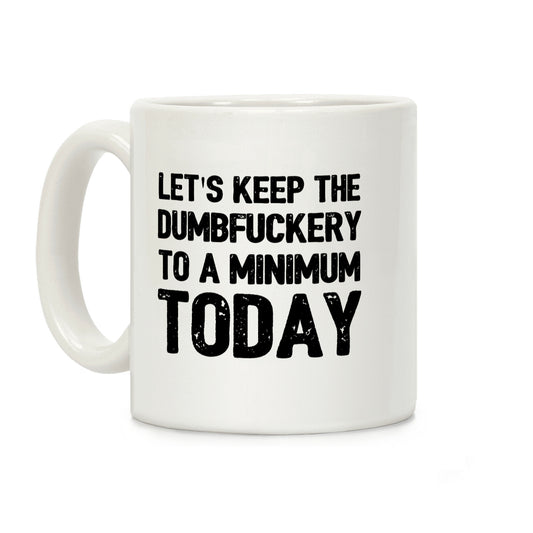 Let's Keep The DumbF***ery To A Minimum Today Coffee Mug