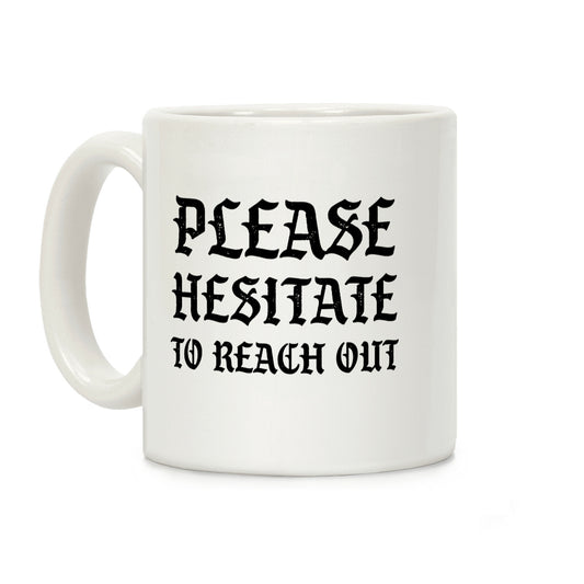 Please Hesitate To Reach Out Coffee Mug