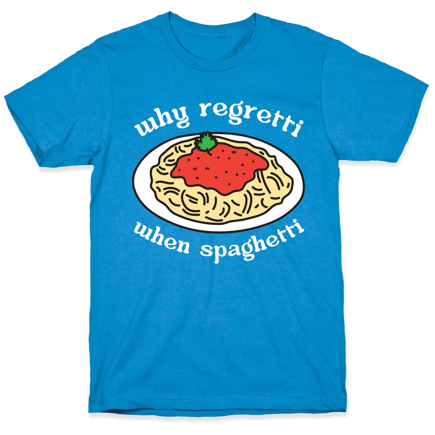 Why Regretti When Spaghetti T-Shirt
