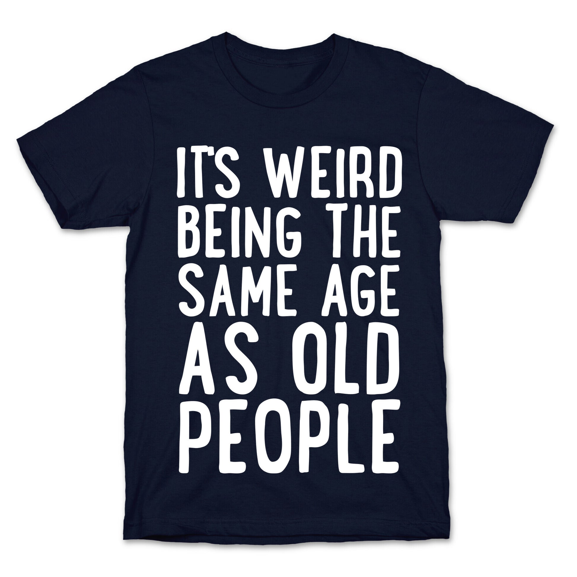 It's Weird Being The Same Age As Old People T-Shirt