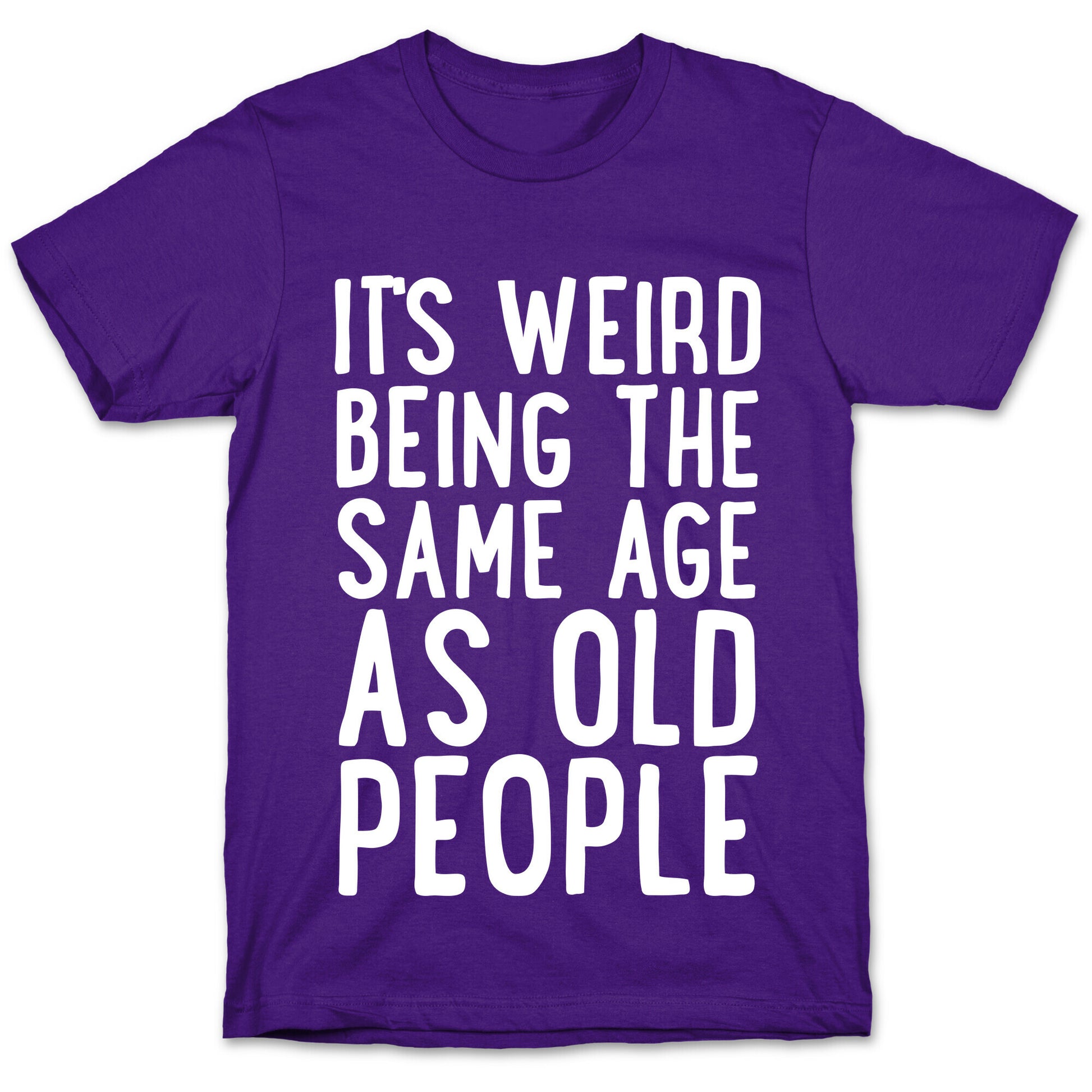 It's Weird Being The Same Age As Old People T-Shirt