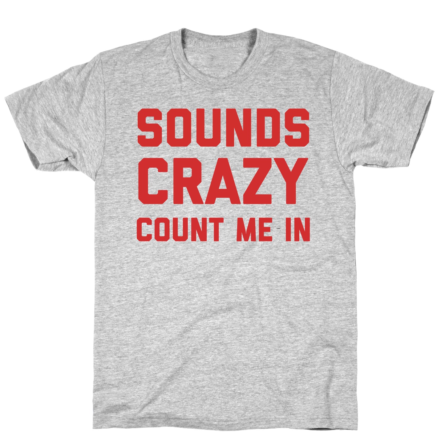 Sounds Crazy Count Me In T-Shirt