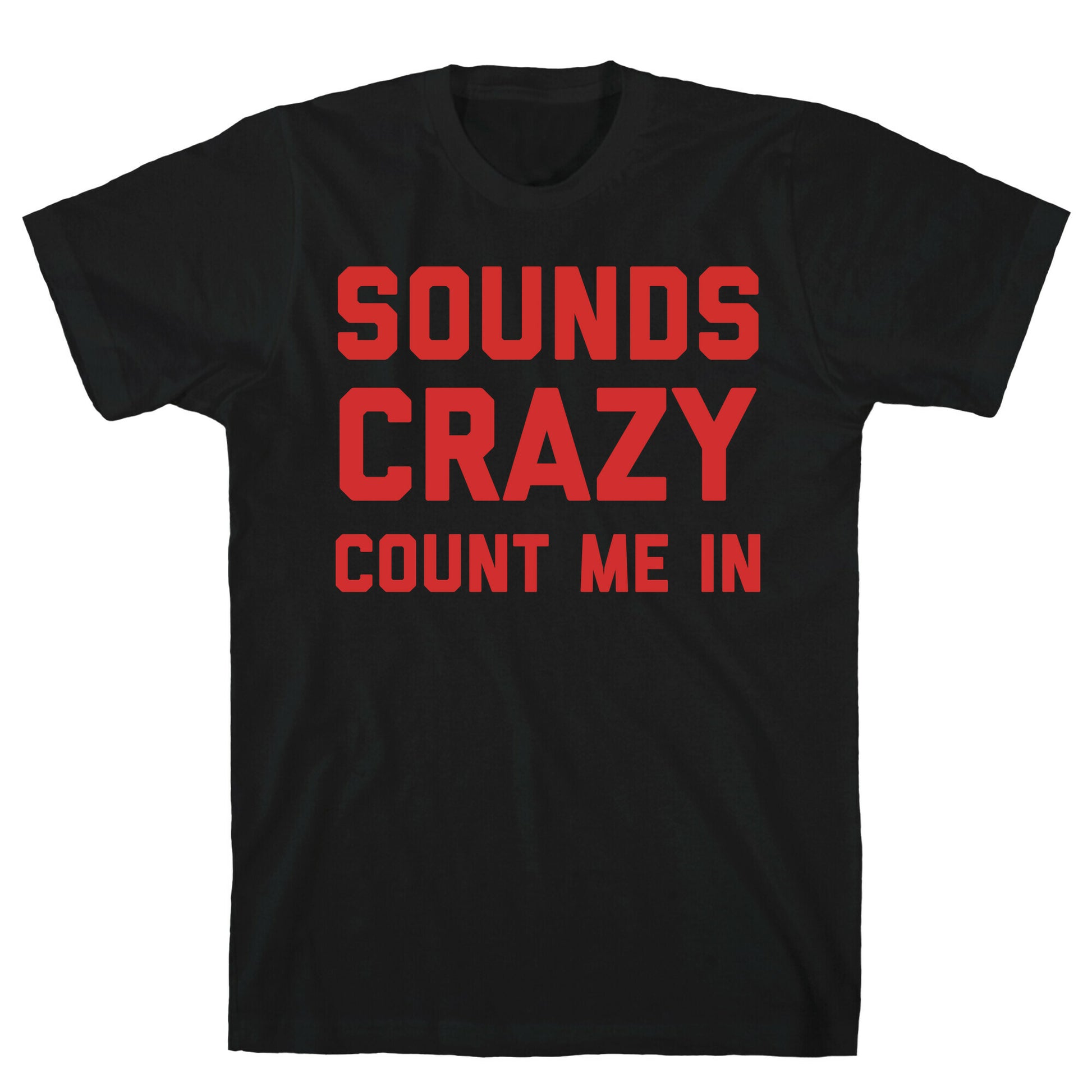 Sounds Crazy Count Me In T-Shirt