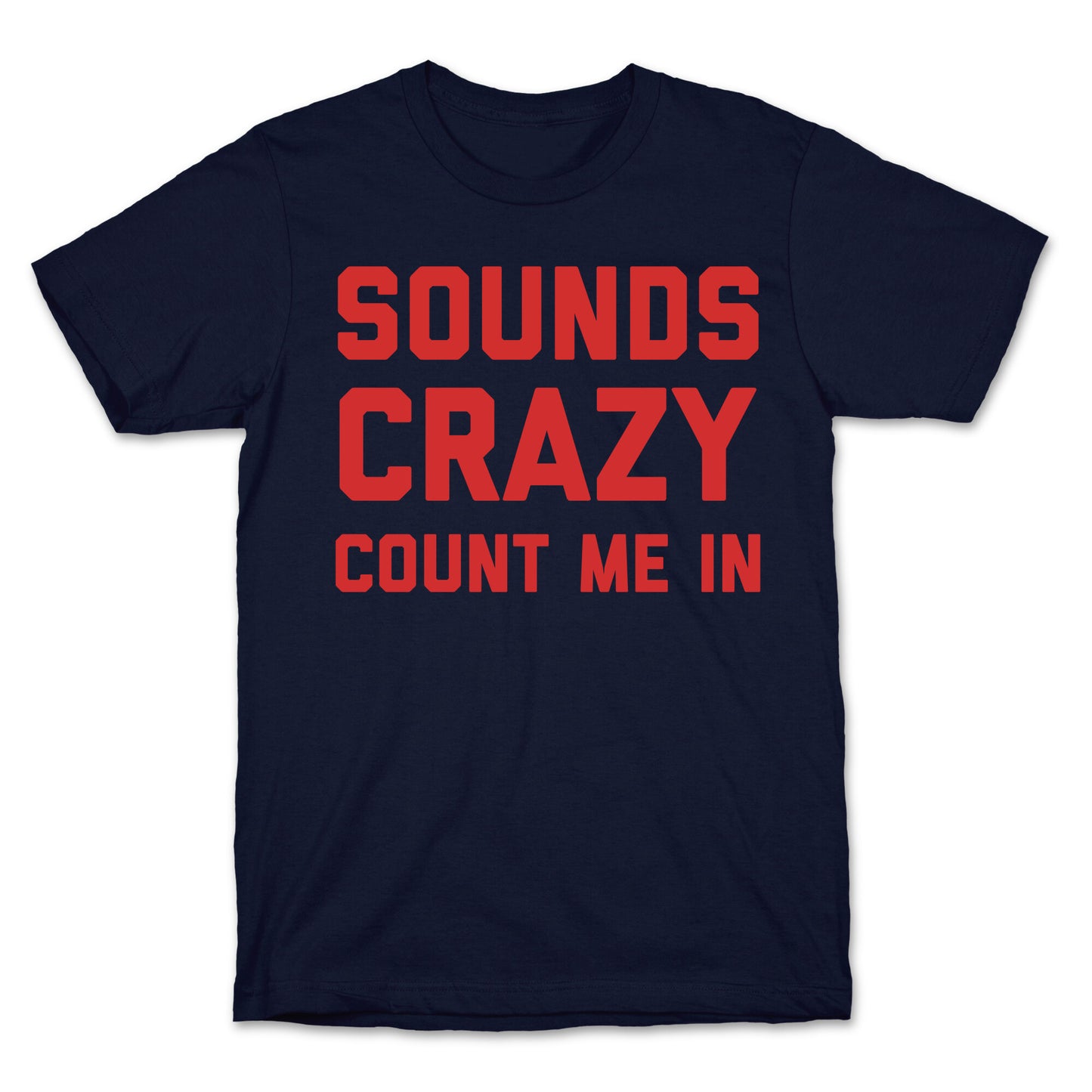 Sounds Crazy Count Me In T-Shirt